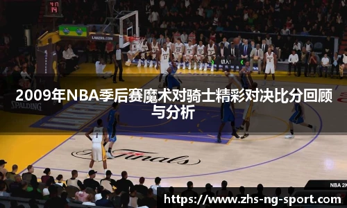 2009年NBA季后赛魔术对骑士精彩对决比分回顾与分析