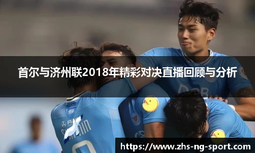 首尔与济州联2018年精彩对决直播回顾与分析